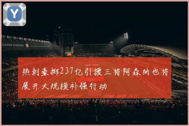 热刺豪掷237亿引援三将阿森纳也将展开大规模补强行动